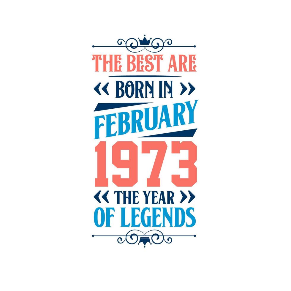 Best are born in February 1973. Born in February 1973 the legend Birthday vector