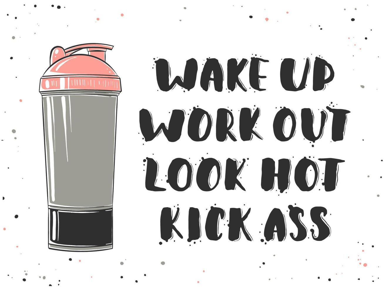 Vector hand drawn unique typography design element for greeting cards, decoration, prints and posters. Wake up, work out, look hot, kick ass with sketch of shaker. Handwritten lettering.