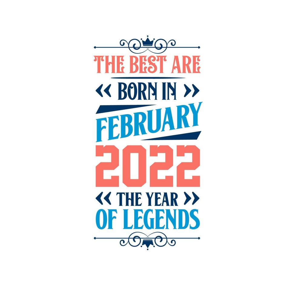 Best are born in February 2022. Born in February 2022 the legend Birthday vector