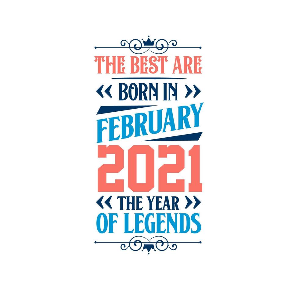 Best are born in February 2021. Born in February 2021 the legend Birthday vector