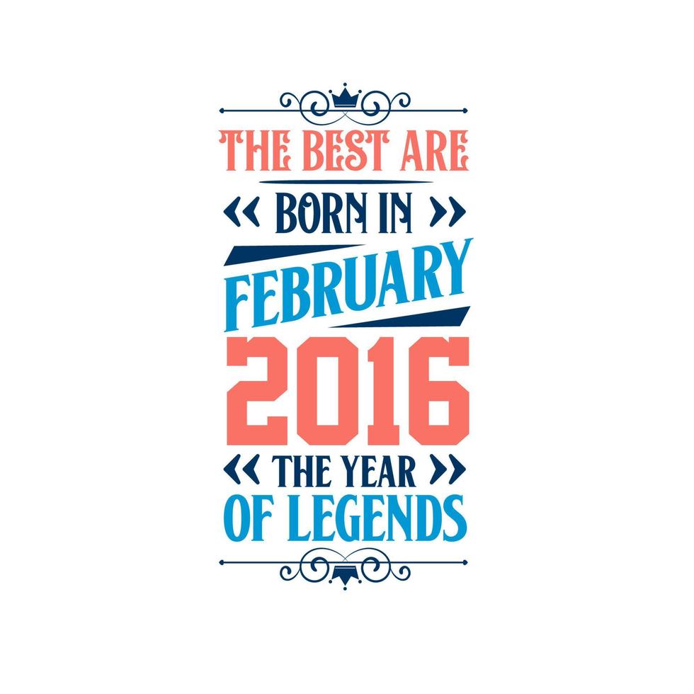 Best are born in February 2016. Born in February 2016 the legend Birthday vector