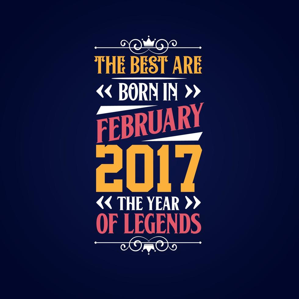 Best are born in February 2017. Born in February 2017 the legend Birthday vector