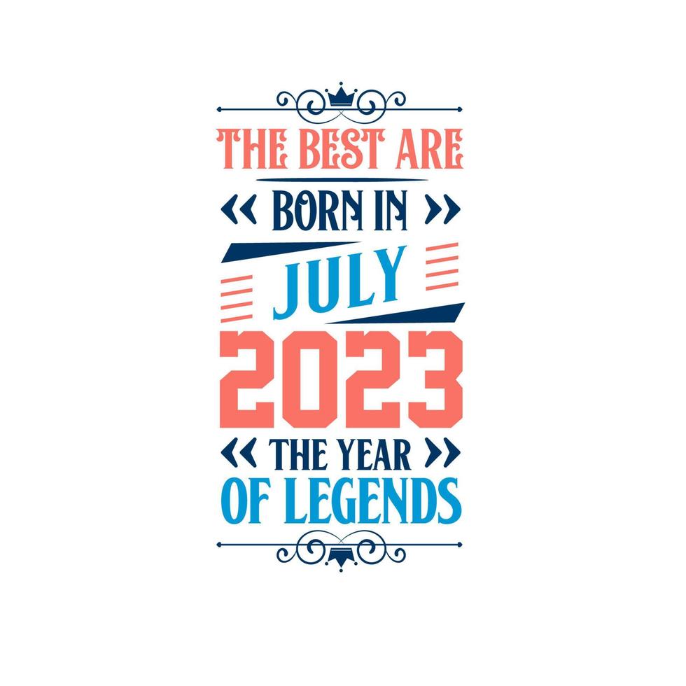 Best are born in July 2023. Born in July 2023 the legend Birthday vector