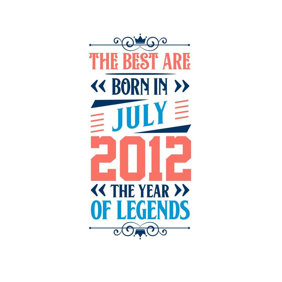 Best are born in July 2012. Born in July 2012 the legend Birthday vector