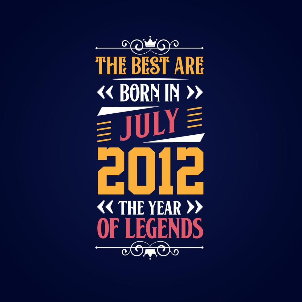 Best are born in July 2012. Born in July 2012 the legend Birthday vector