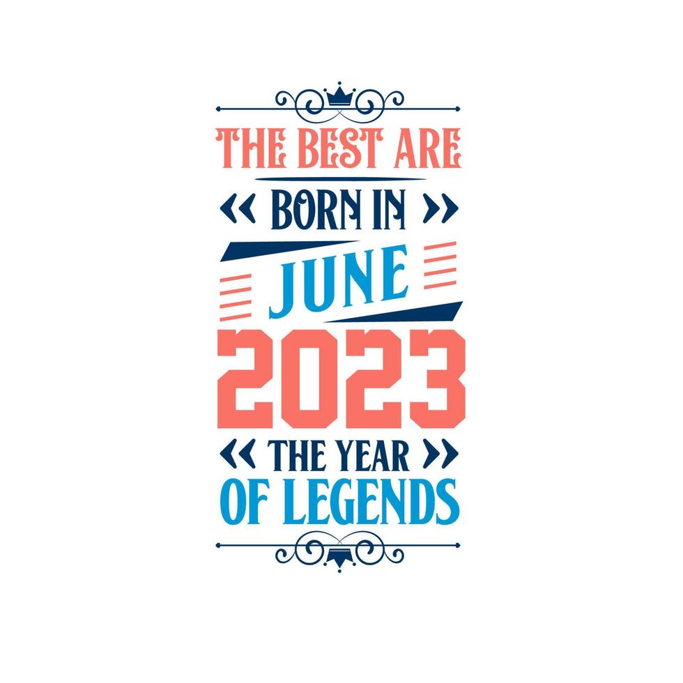 Best are born in June 2023. Born in June 2023 the legend Birthday vector