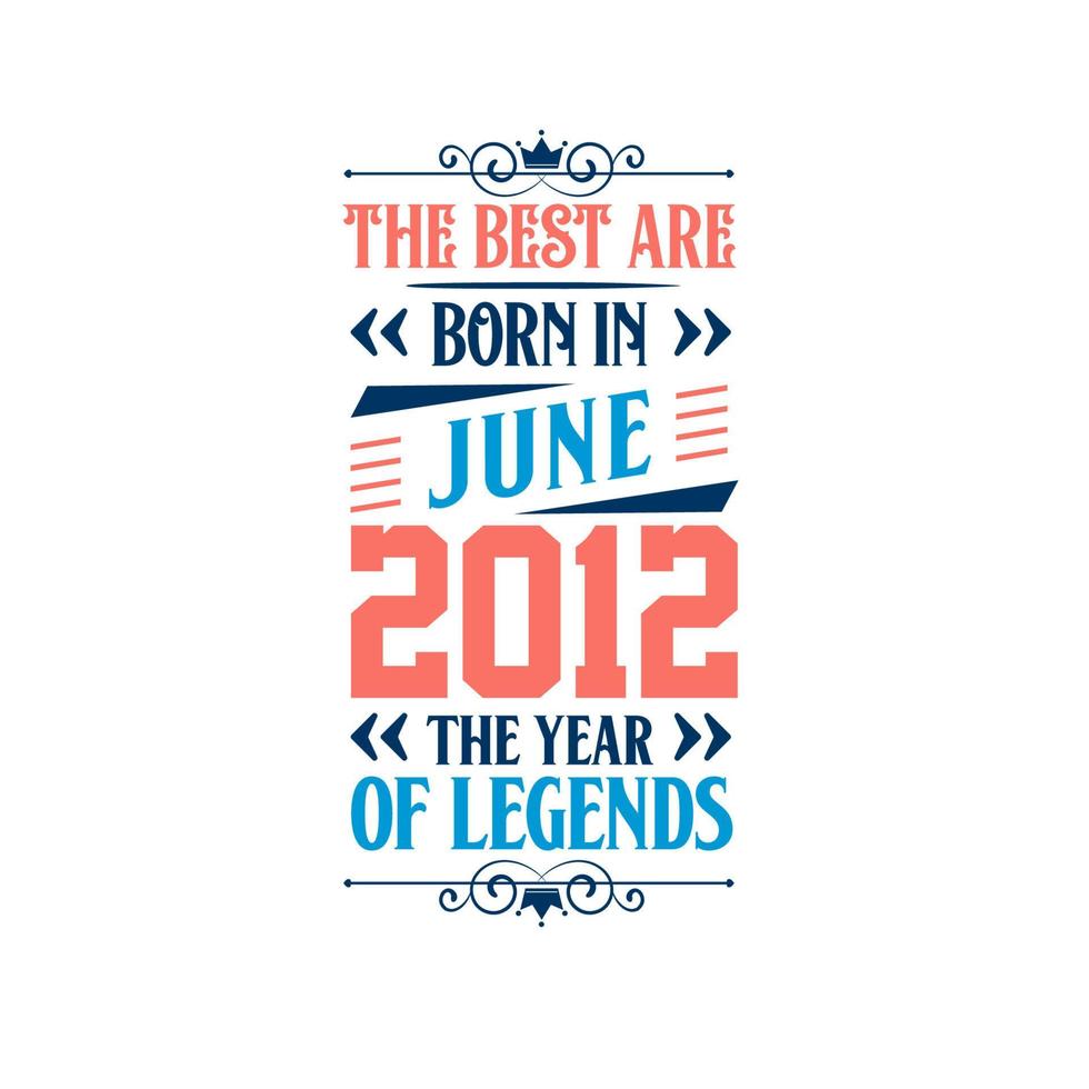 Best are born in June 2012. Born in June 2012 the legend Birthday vector