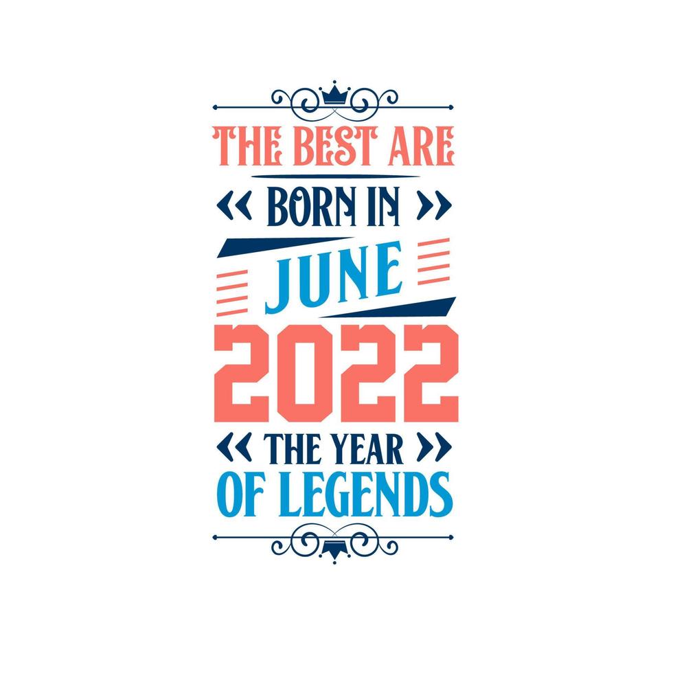 Best are born in June 2022. Born in June 2022 the legend Birthday vector