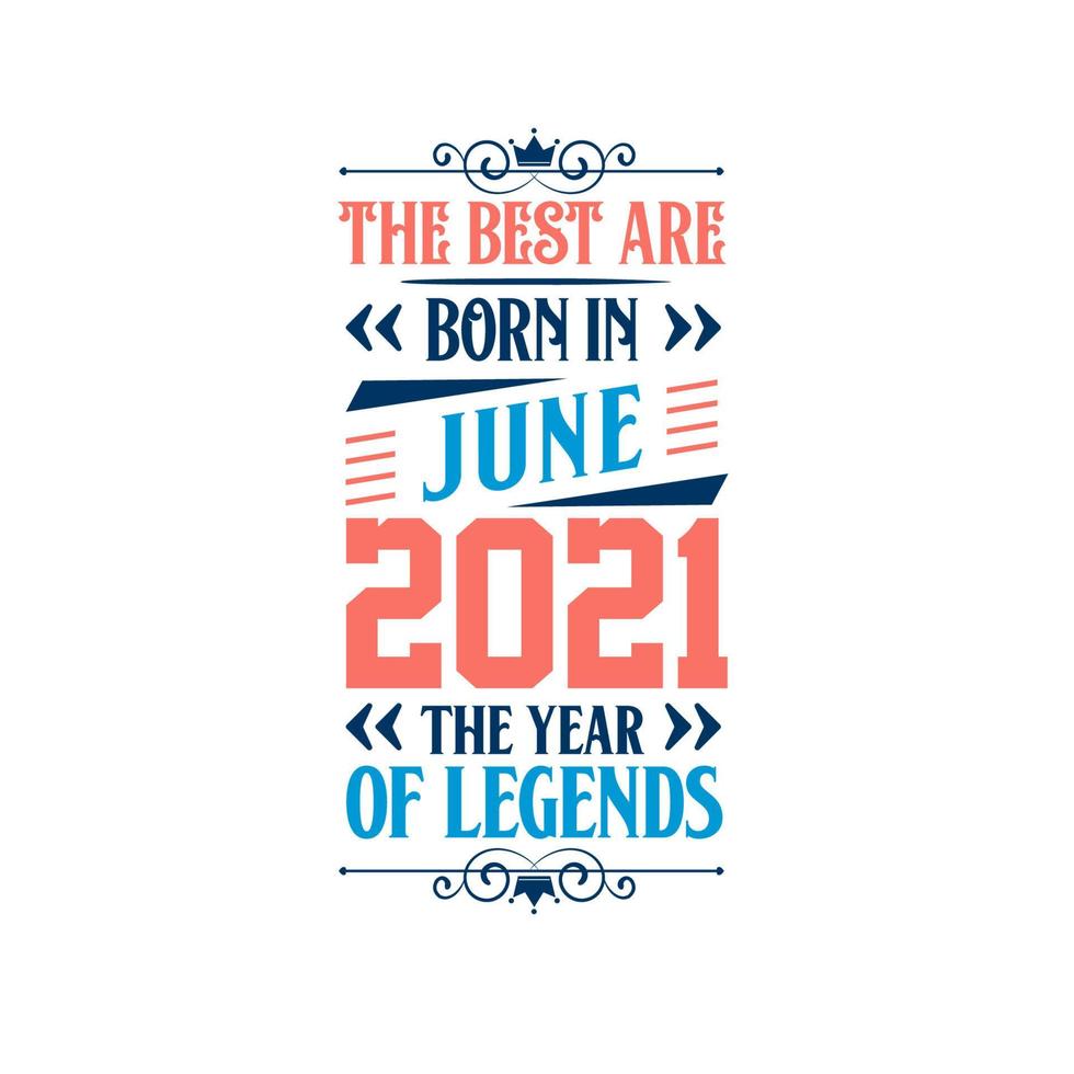 Best are born in June 2021. Born in June 2021 the legend Birthday vector