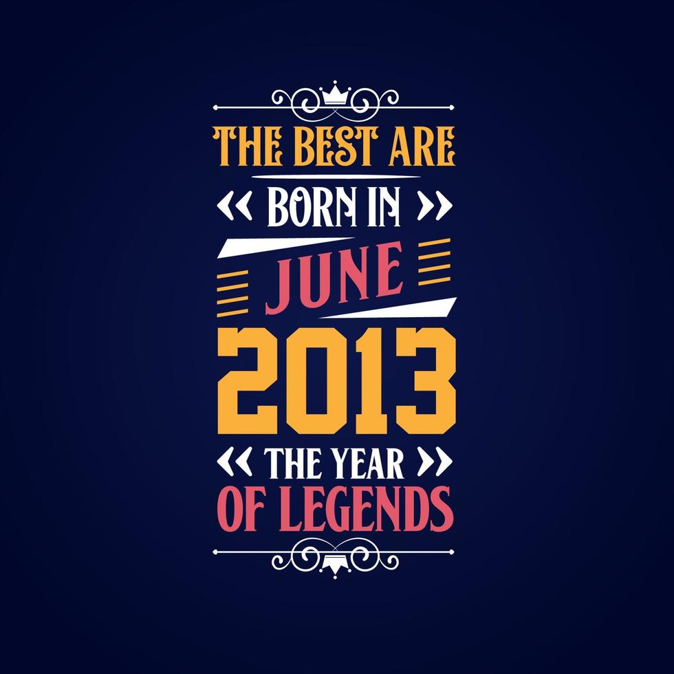 Best are born in June 2013. Born in June 2013 the legend Birthday vector