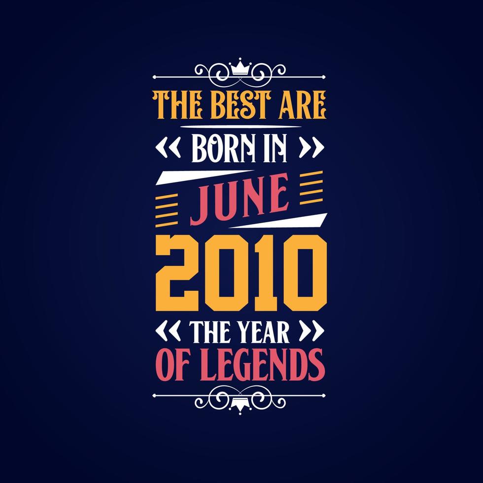 Best are born in June 2010. Born in June 2010 the legend Birthday vector