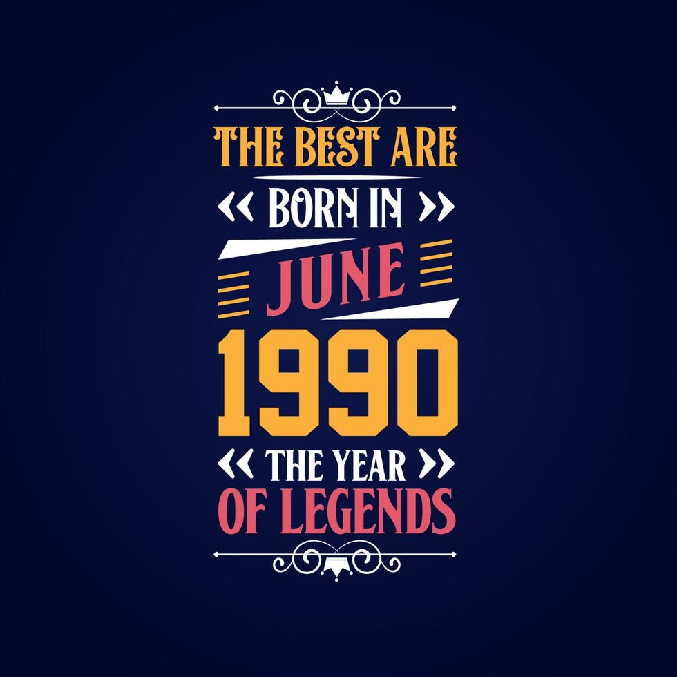 Best are born in June 1990. Born in June 1990 the legend Birthday vector