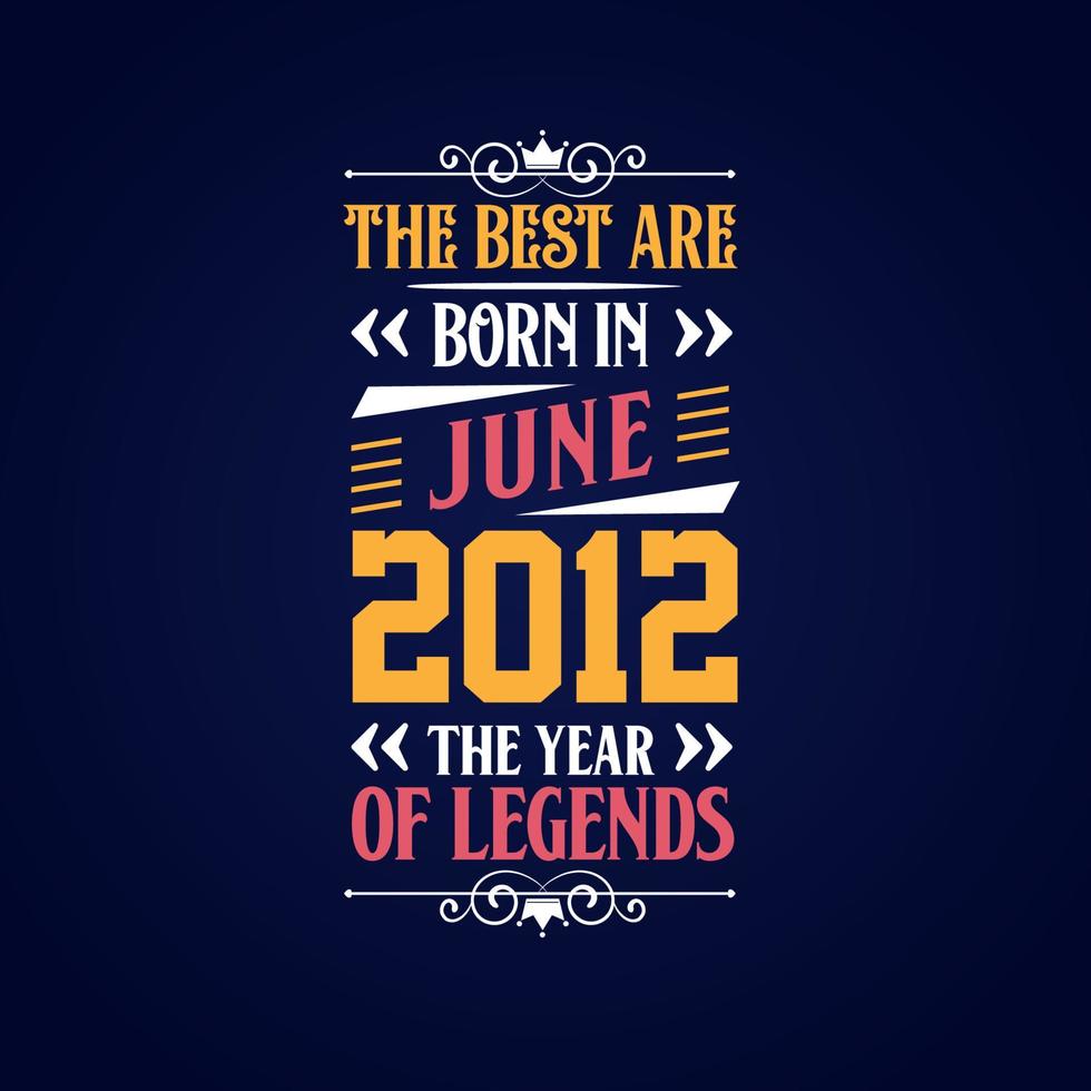 Best are born in June 2012. Born in June 2012 the legend Birthday vector