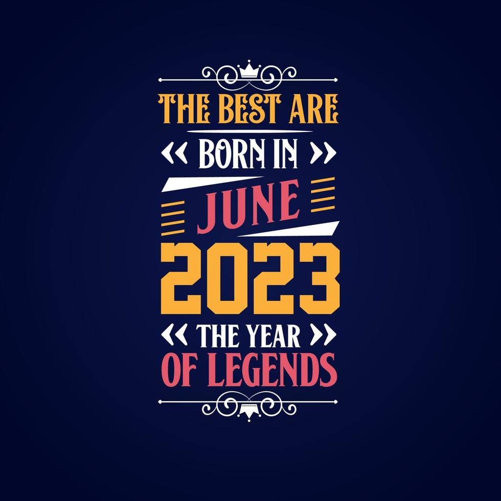 Best are born in June 2023. Born in June 2023 the legend Birthday vector