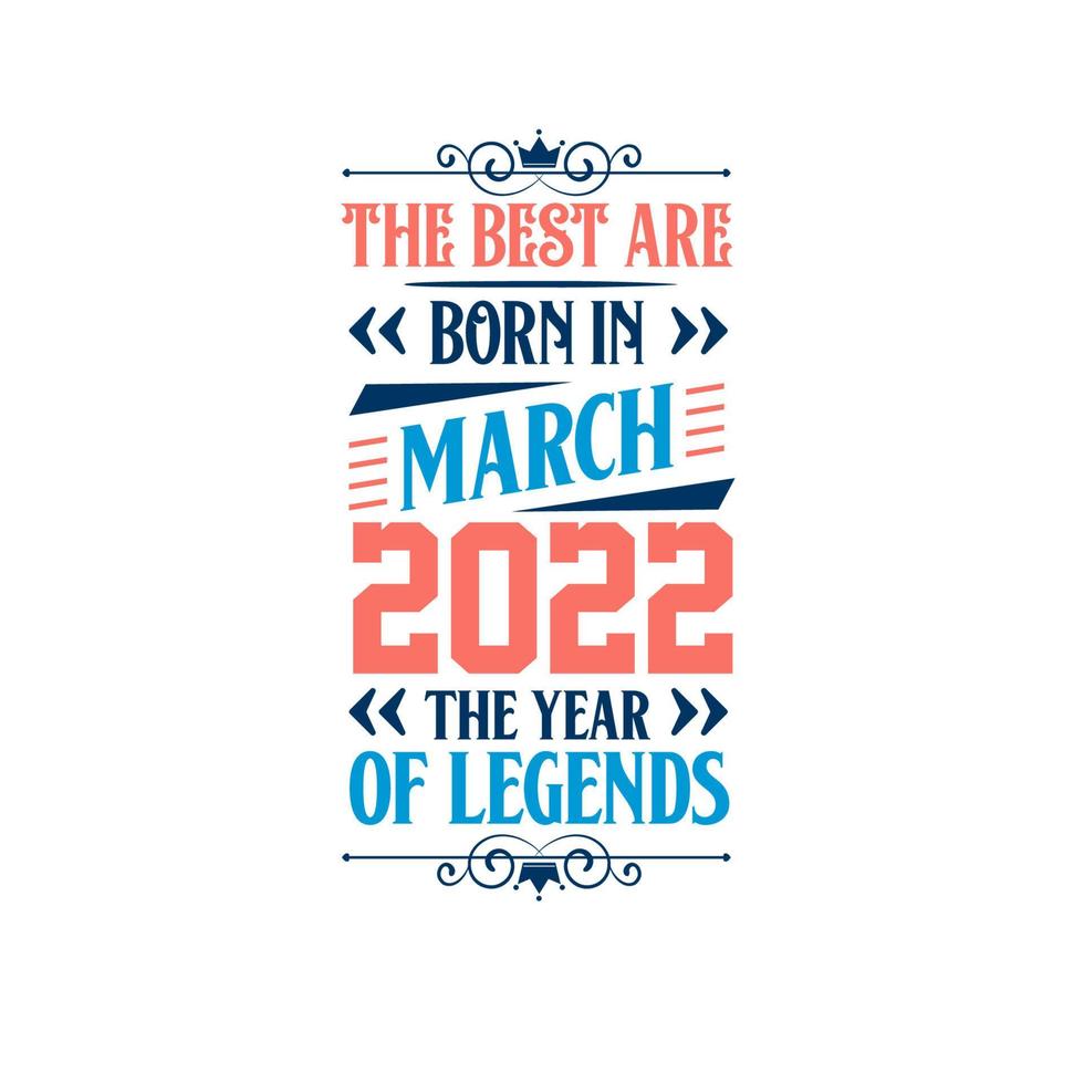 Best are born in March 2022. Born in March 2022 the legend Birthday vector