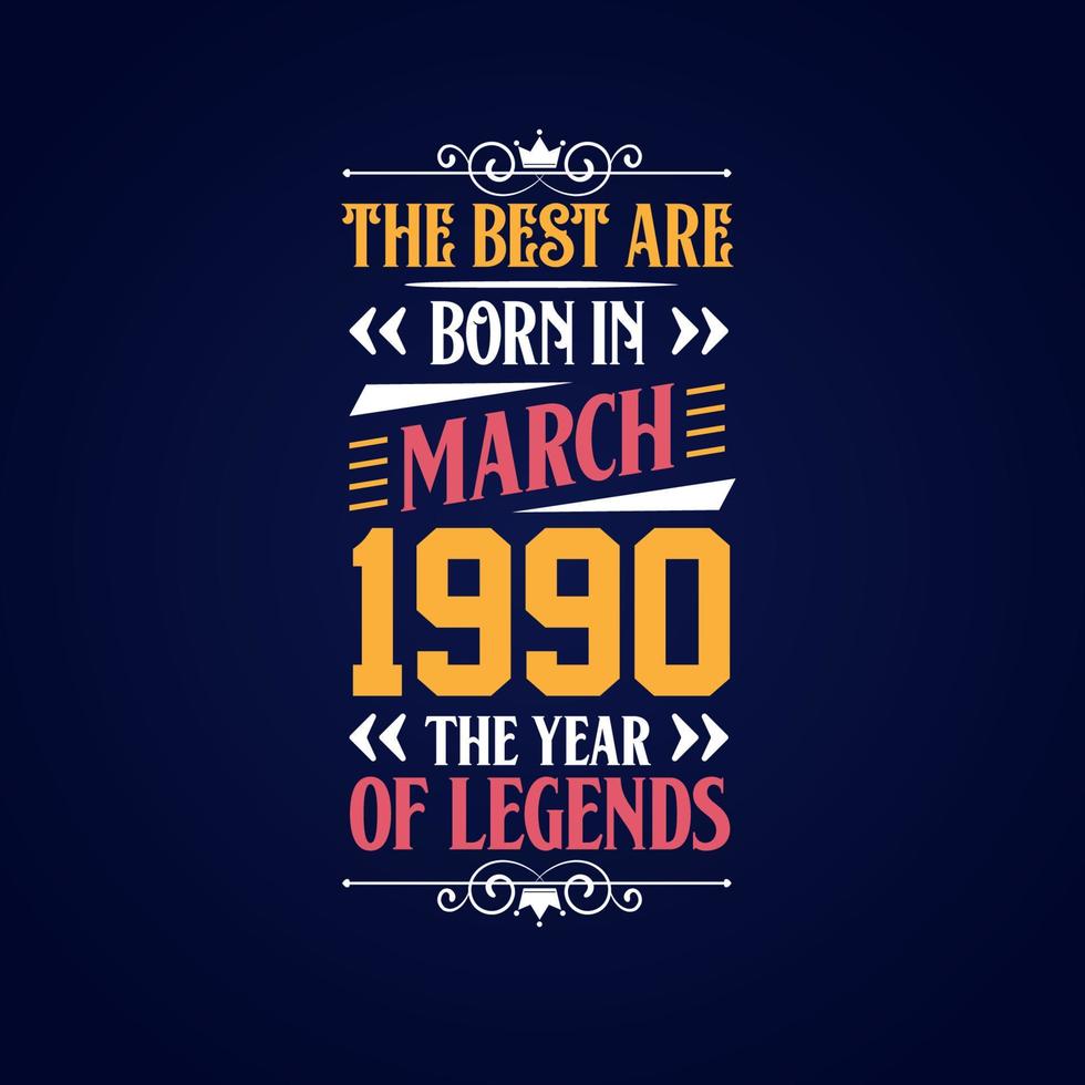 Best are born in March 1990. Born in March 1990 the legend Birthday vector