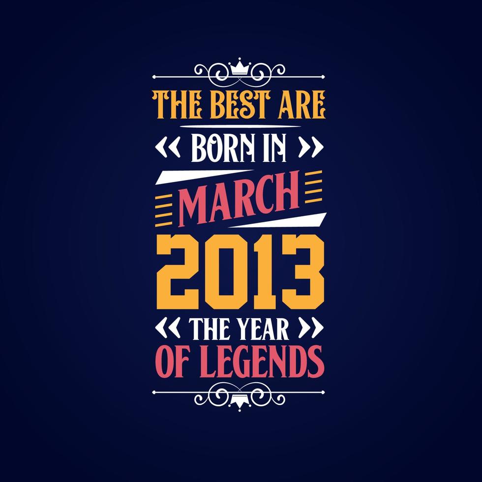 Best are born in March 2013. Born in March 2013 the legend Birthday vector