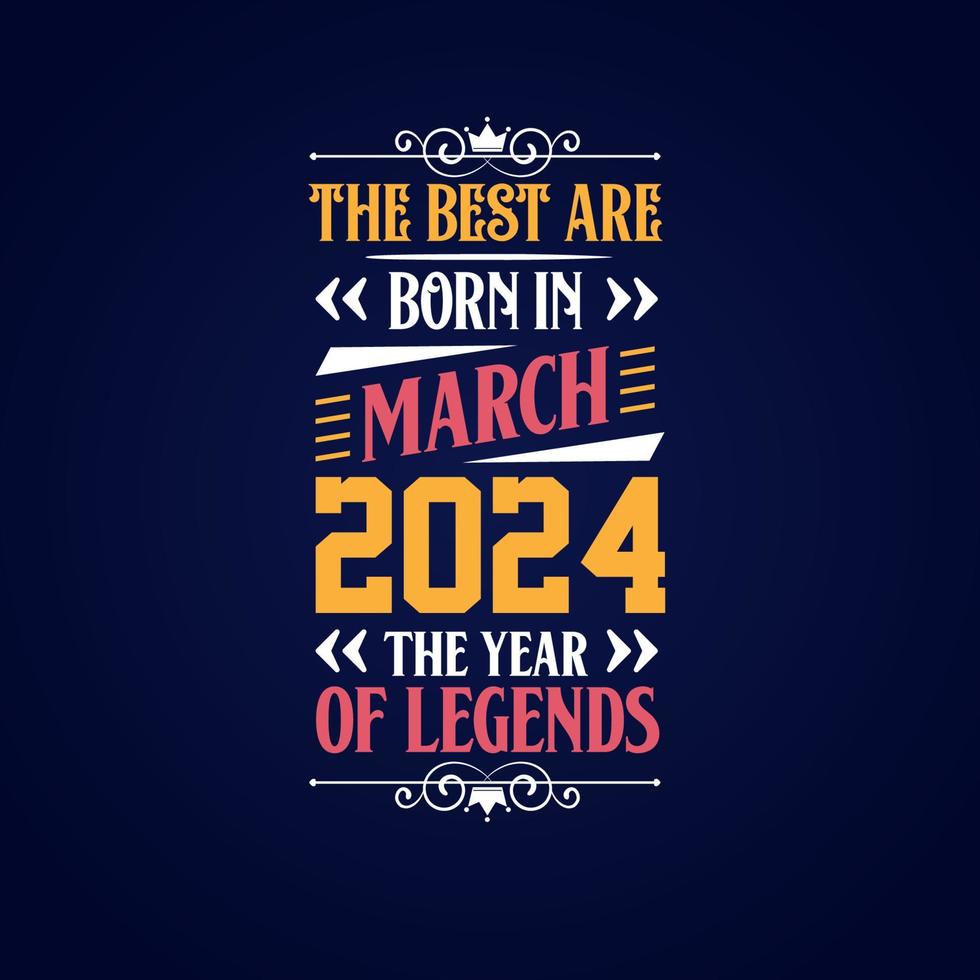 Best are born in March 2024. Born in March 2024 the legend Birthday