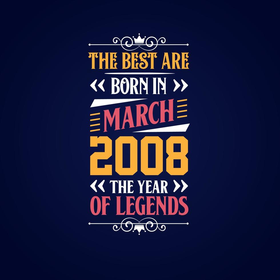Best are born in March 2008. Born in March 2008 the legend Birthday vector