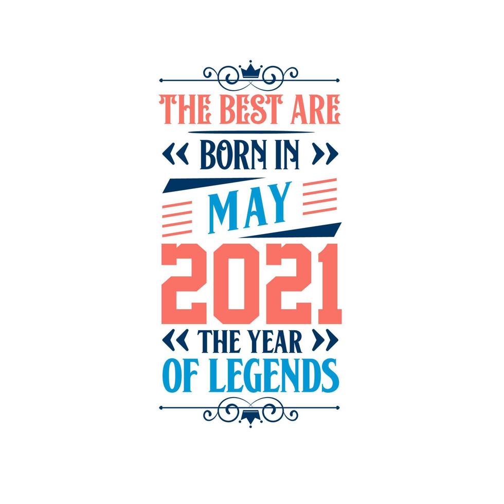 Best are born in May 2021. Born in May 2021 the legend Birthday vector