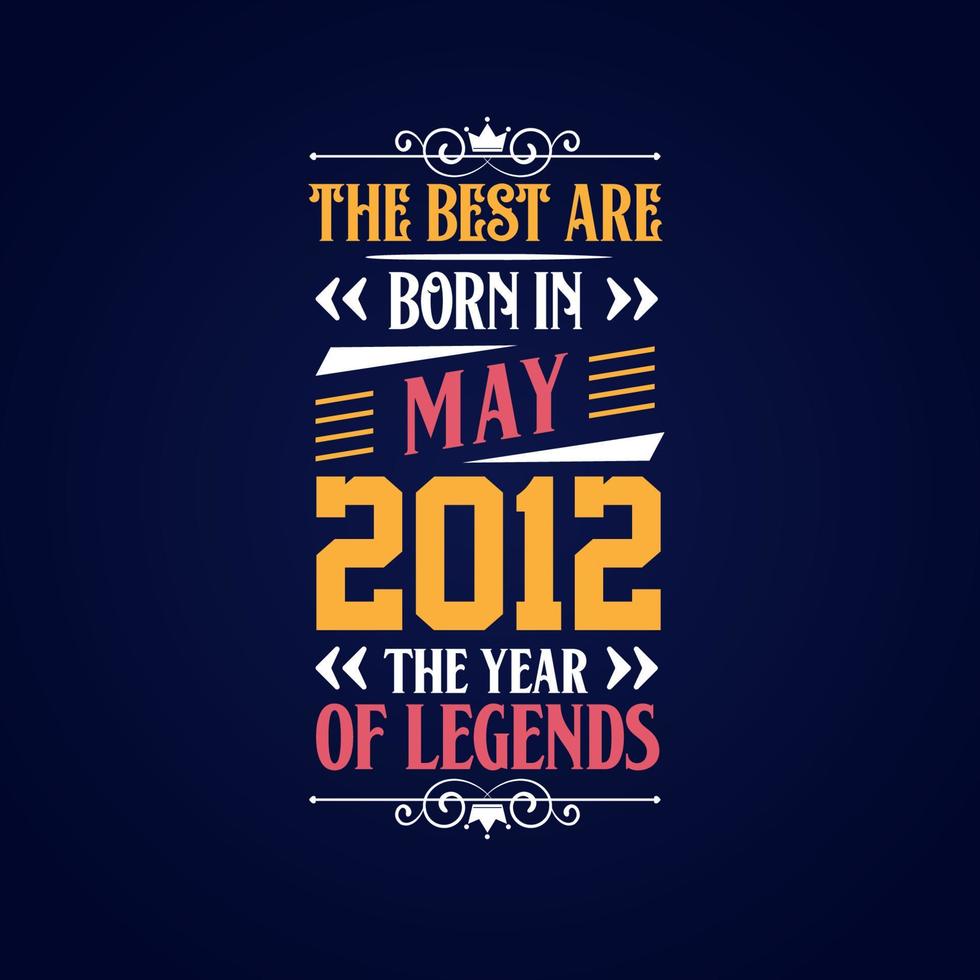 Best are born in May 2012. Born in May 2012 the legend Birthday vector