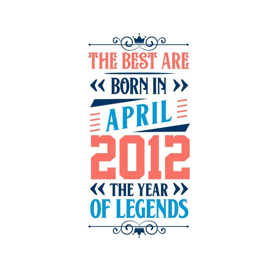 Best are born in April 2012. Born in April 2012 the legend Birthday vector