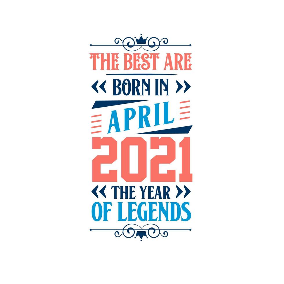 Best are born in April 2021. Born in April 2021 the legend Birthday vector