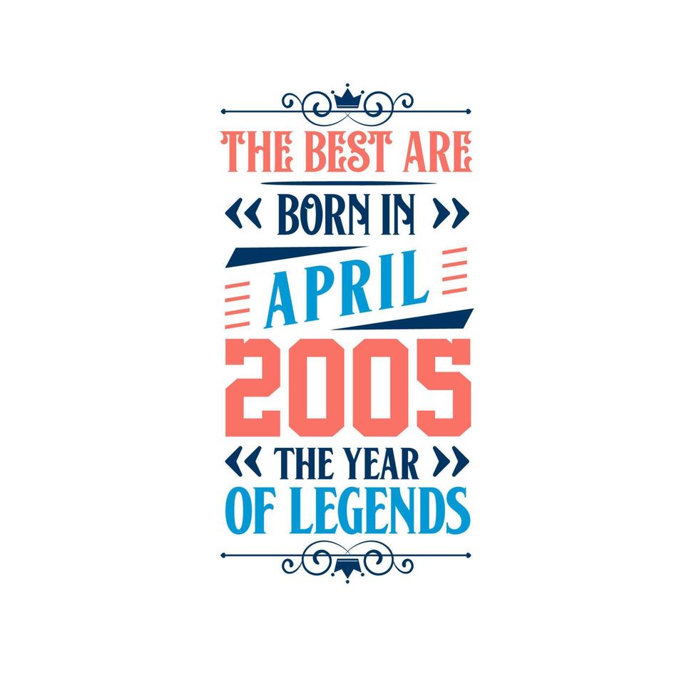 Best are born in April 2005. Born in April 2005 the legend Birthday vector