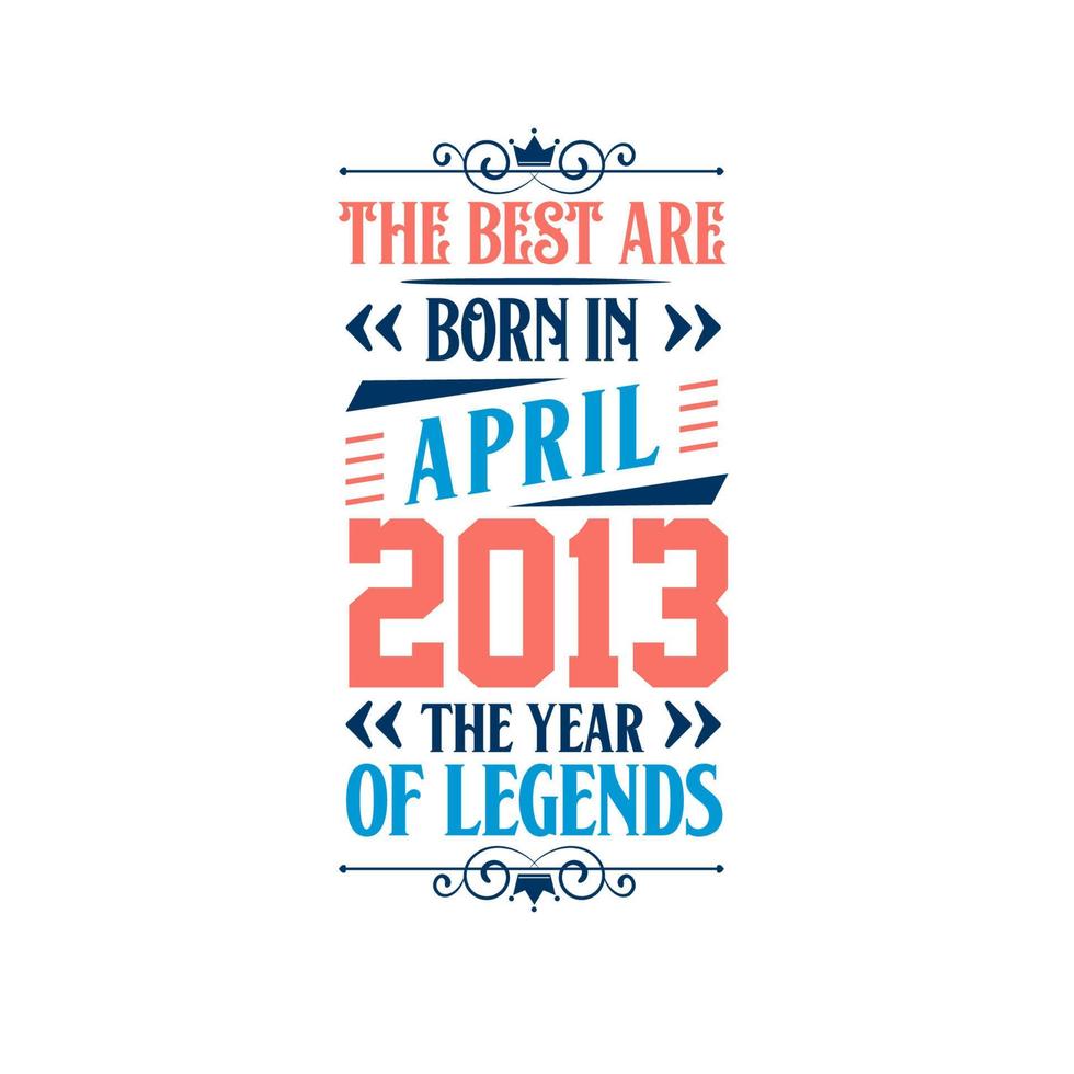 Best are born in April 2013. Born in April 2013 the legend Birthday vector