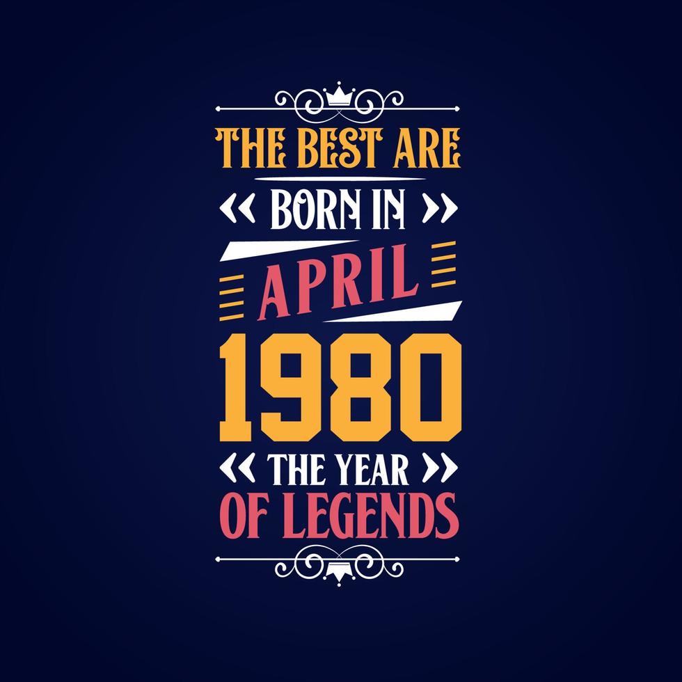 Best are born in April 1980. Born in April 1980 the legend Birthday vector