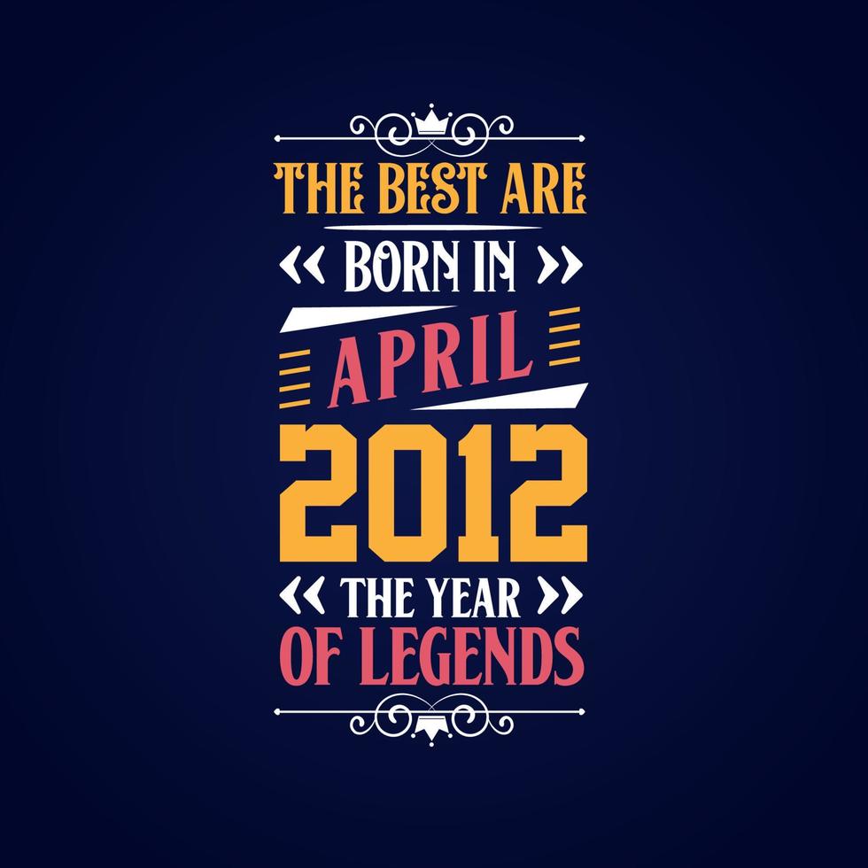 Best are born in April 2012. Born in April 2012 the legend Birthday vector