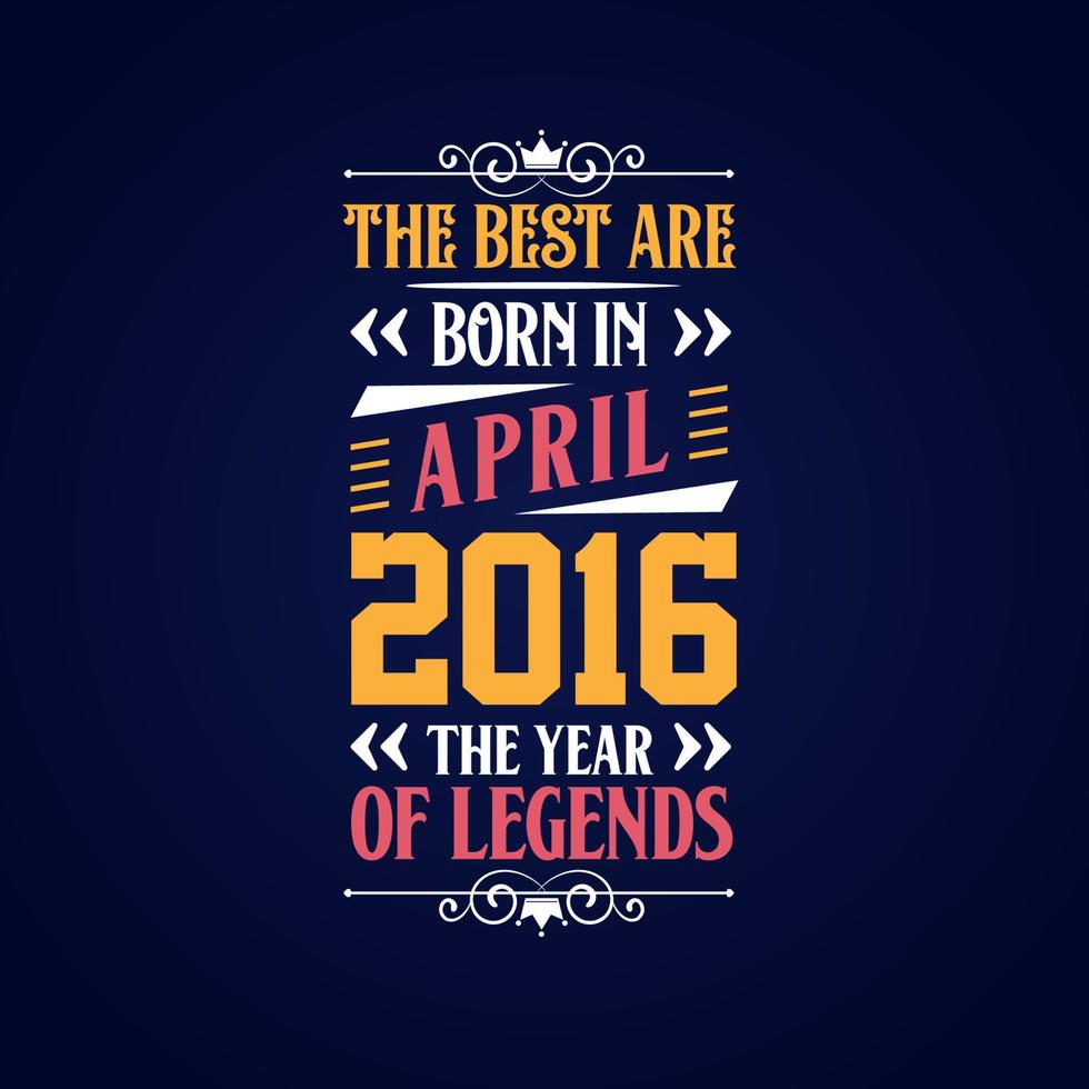 Best are born in April 2016. Born in April 2016 the legend Birthday vector