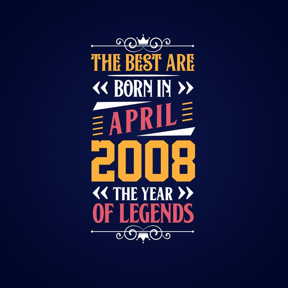 Best are born in April 2008. Born in April 2008 the legend Birthday vector