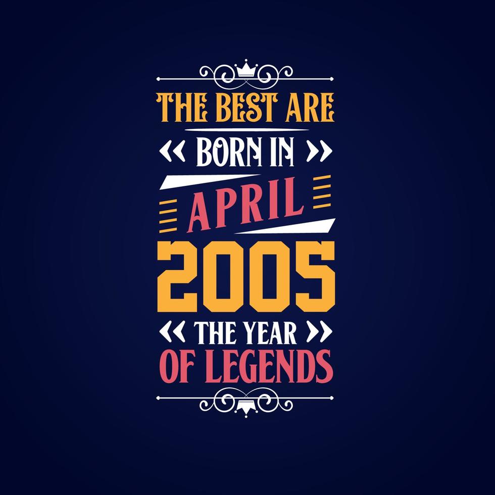 Best are born in April 2005. Born in April 2005 the legend Birthday vector