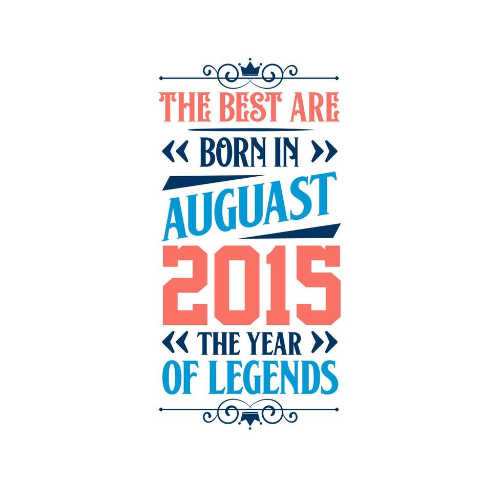 Best are born in August 2015. Born in August 2015 the legend Birthday vector