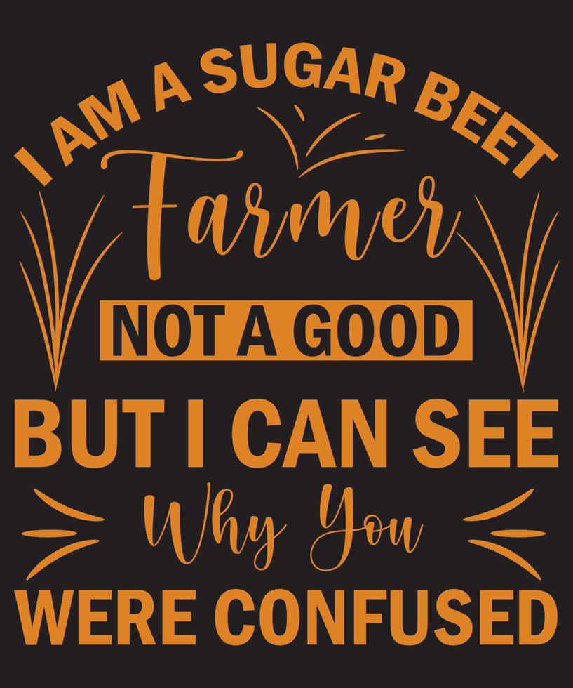 I Am A Sugar Beet Farmer Not A Good T-Shirt Design Template vector