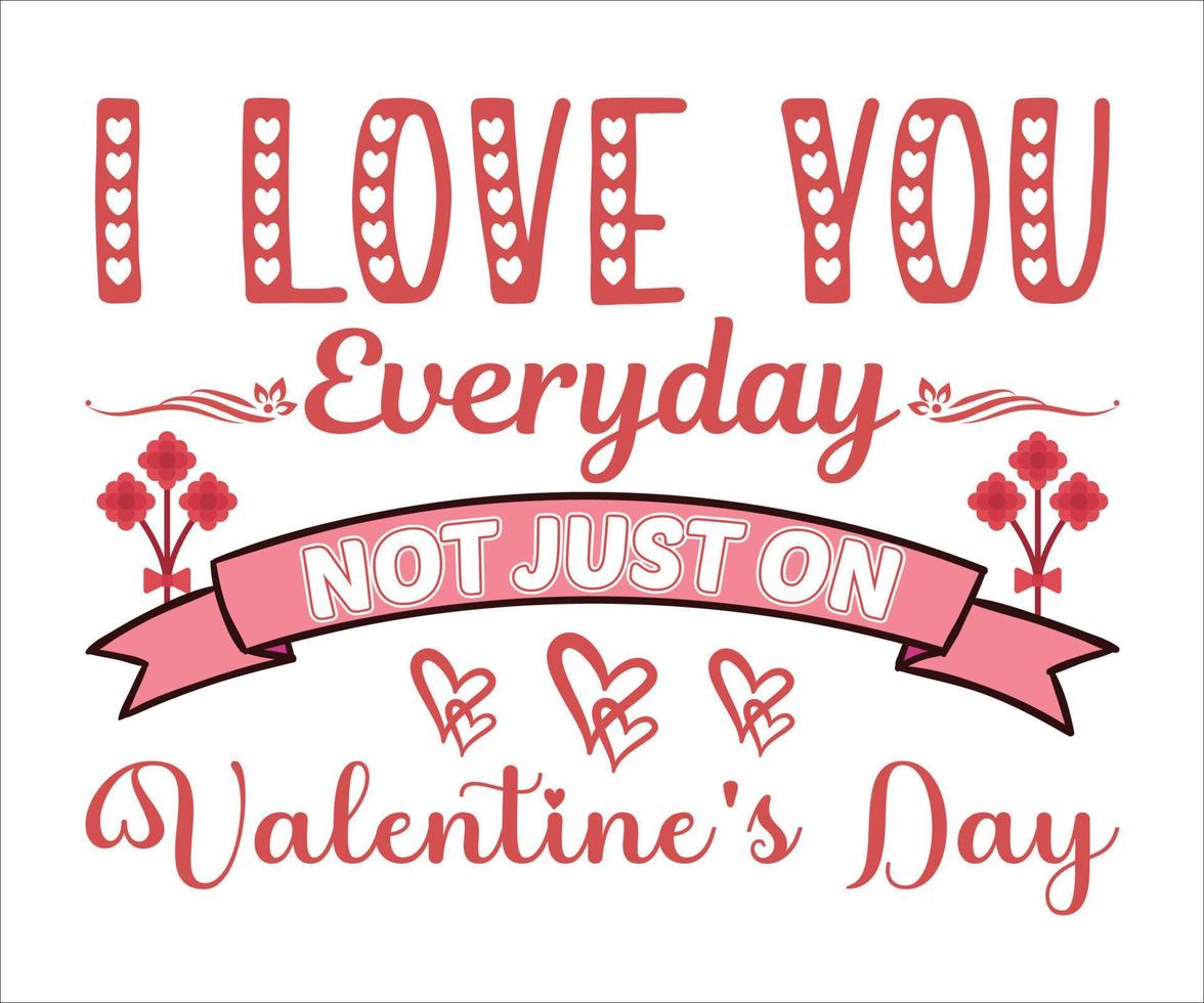 I love you everyday not just on valentine's day SVG, Valentine's Day SVG Design vector