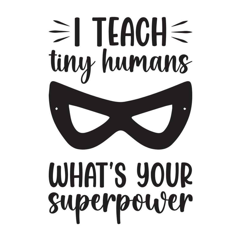 I Teach Tiny Human Whats Your Superpower Teacher Quotes Tshirt Design vector