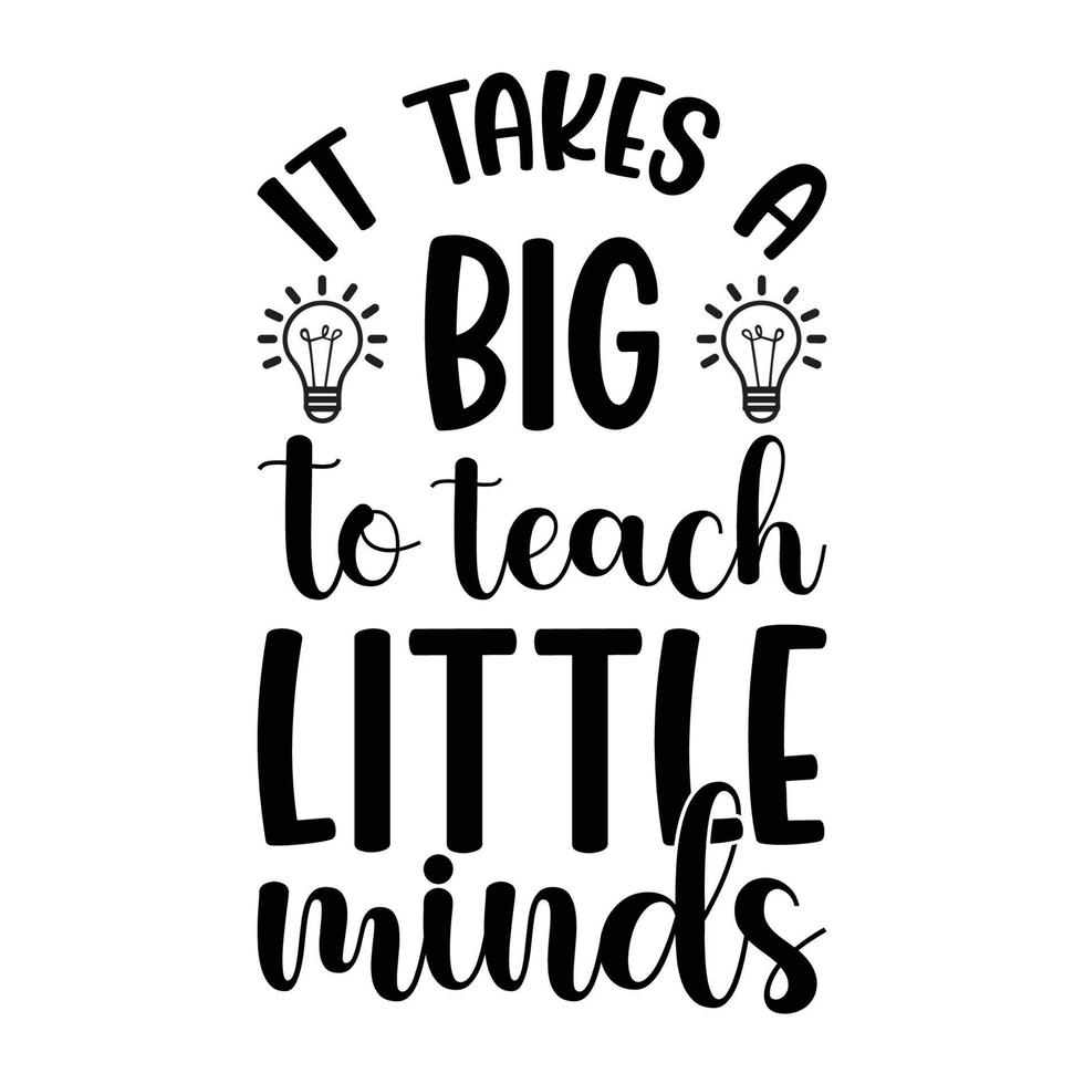 It Takes A Big To Teach Little Minds Teacher Quotes Tshirt Design vector