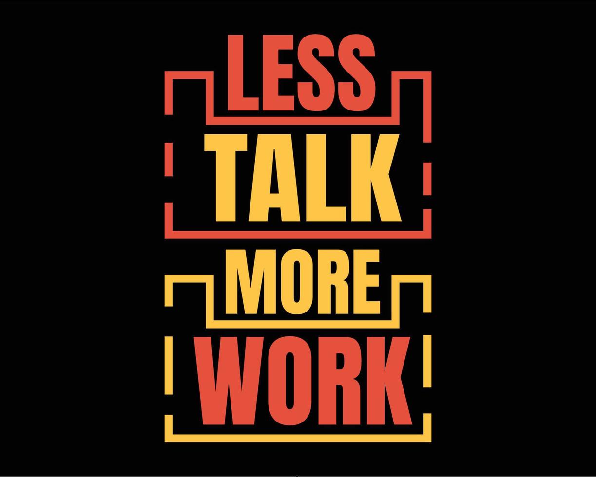 Less talk more work typography tshirt design. Inspirational motivation quotes for poster, flyer and home decoration vector