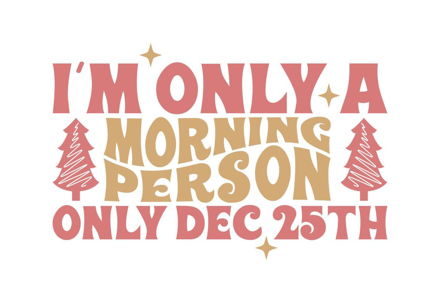 I'm Only A Morning Person Only Dec 25th vector