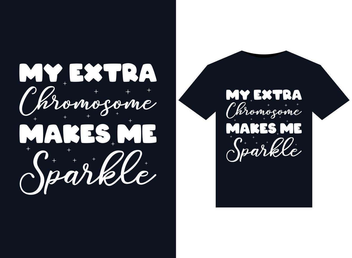 My Extra Chromosome Makes Me Sparkle illustrations for print-ready T-Shirts design vector