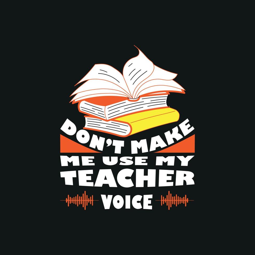 Don't make me use my teacher voice,Teacher appreciation week, t-shirt design ,poster, print, postcard and other uses vector