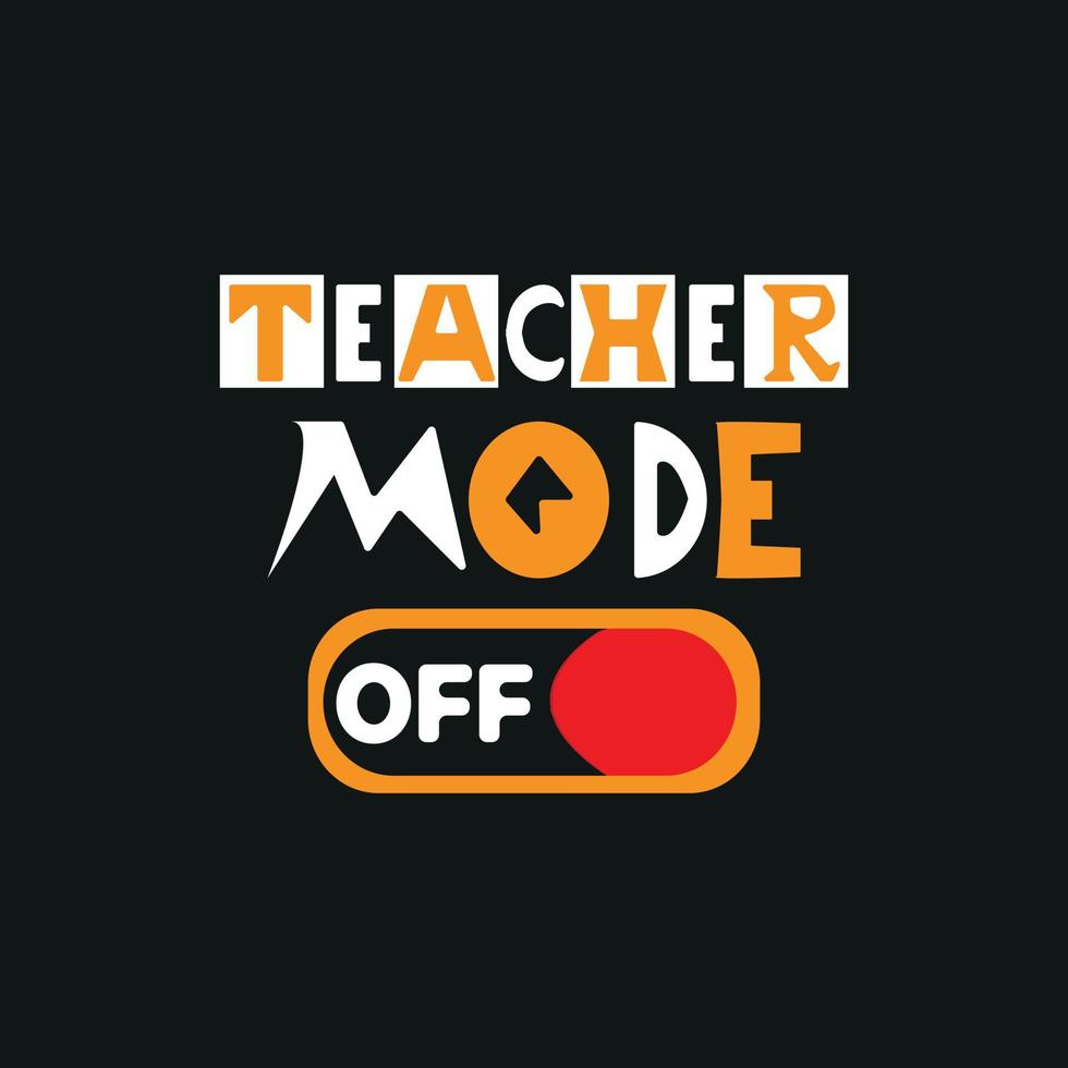 Teacher Mode Off, teacher appreciation week t-shirt design ,poster, print, postcard and other uses vector