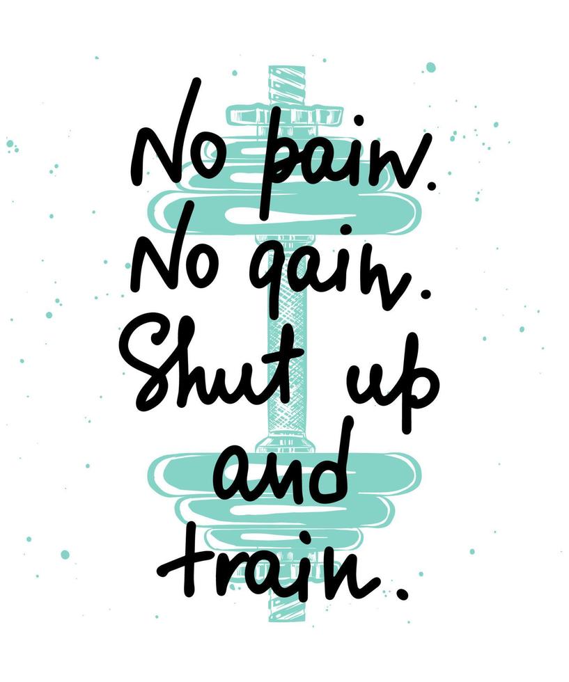 Vector poster with hand drawn unique lettering design element for wall art, decoration, t-shirt prints. No pain, no gain, shut up and train. Gym motivational and inspirational handwritten quote.