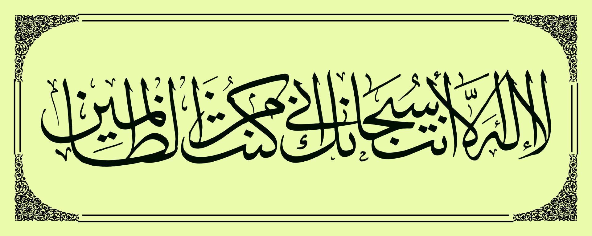 Arabic CALLIGRAPHY of the Qur'an Surah Al Anbiya verse 87, Translation That there is no god but You. Glory to You, verily I am of the wrongdoers. vector