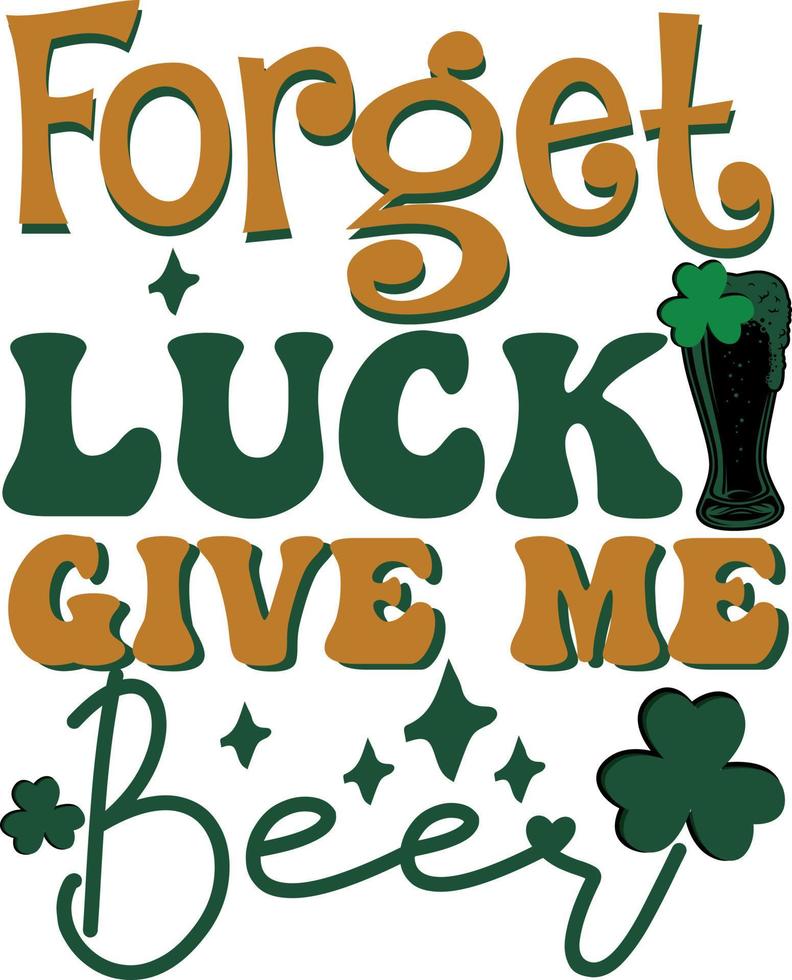 Forget Luck Give Me Beer St Patrick's Day Drinking Irish T Shirt Design vector