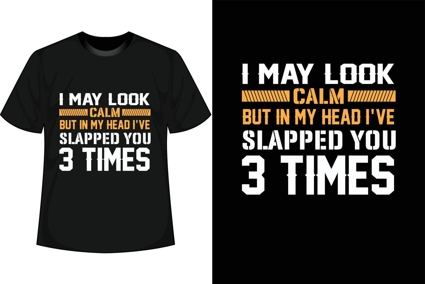 I MAY LOOK CALM BUT IN MY HEAD I'VE SLAPPED YOU 3 TIMES Motivational T shirt Design vector