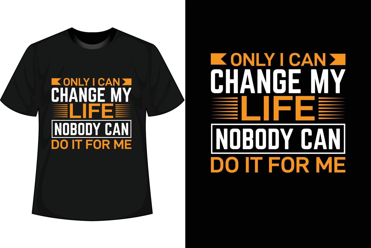 ONLY I CAN CHANGE MY LIFE NOBODY CAN DO IT FOR ME Motivational T shirt Design vector