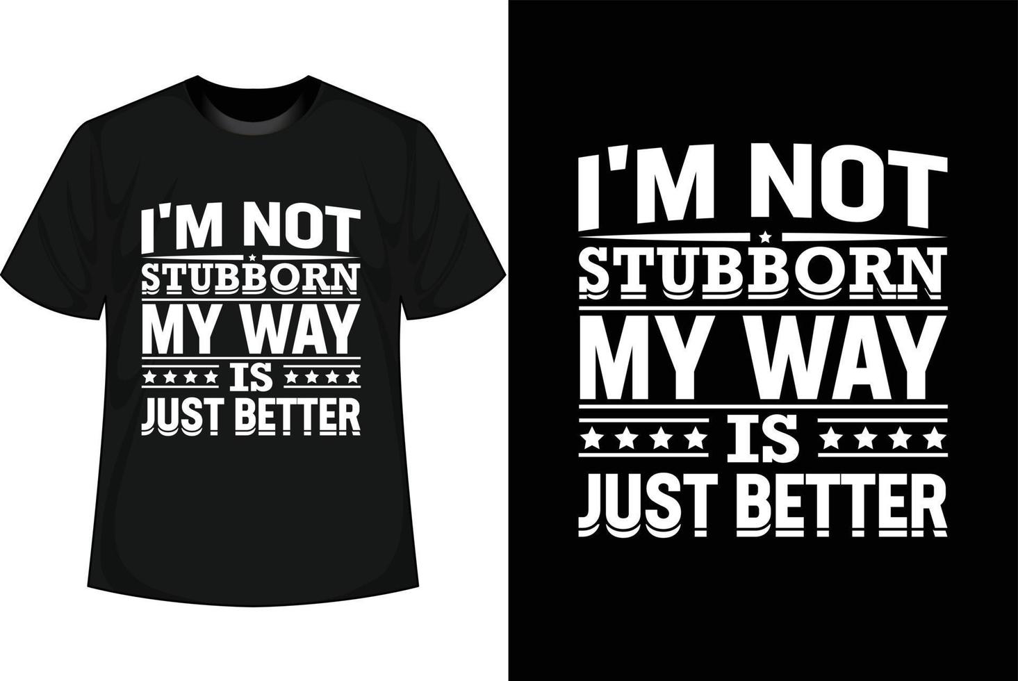 I'M NOT STUBBORN MY WAY IS JUST BETTER Motivational T shirt Design vector